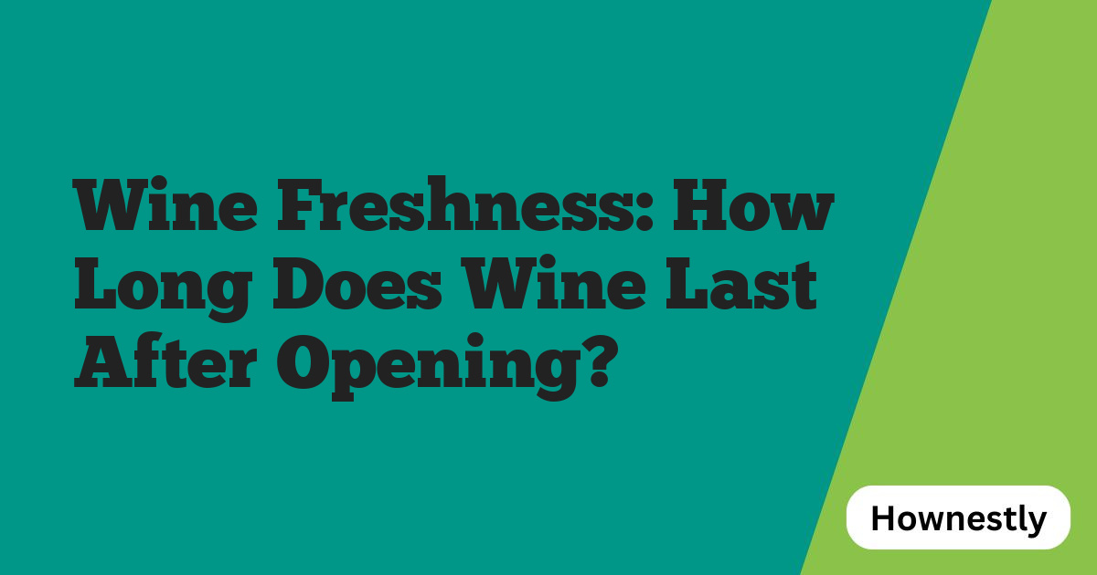 Wine Freshness: How Long Does Wine Last After Opening?