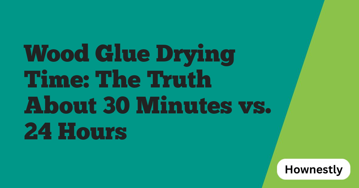 Wood Glue Drying Time: The Truth About 30 Minutes vs. 24 Hours